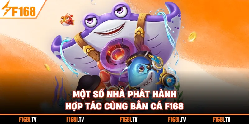 Một số nhà phát hành hợp tác cùng bắn cá F168