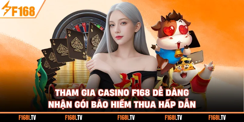 Tham gia casino F168 dễ dàng nhận gói bảo hiểm thua hấp dẫn
